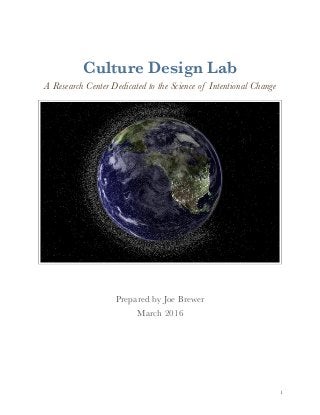 Culture Design Lab
A Research Center Dedicated to the Science of Intentional Change
Prepared by Joe Brewer
March 2016 
!1
 