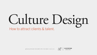 Culture Design
@ D A V I D L E C O U R S F O R S M P S - P R C T H E W A V E | 0 2 . 0 1 . 2 3
How to attract clients & talent.
 