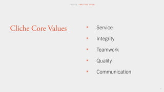 37
✴ Service
✴ Integrity
✴ Teamwork
✴ Quality
✴ Communication
Cliche Core Values
V A L U E S / W R I T I N G T H E M
 