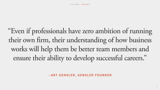 78
“Even if professionals have zero ambition of running
their own firm, their understanding of how business
works will hel...