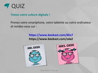 Samir SIRAT | | ISCOM
Testez votre culture digitale !
Prenez votre smartphone, votre tablette ou votre ordinateur
et rendez-vous sur :
https://www.beekast.com/6hs7
https://www.beekast.com/zda2
QUIZ
 