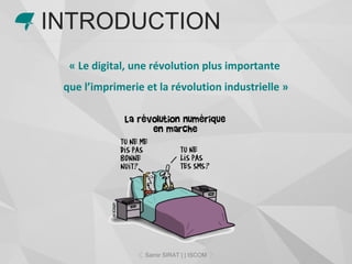 « Le digital, une révolution plus importante
que l’imprimerie et la révolution industrielle »
INTRODUCTION
Samir SIRAT | | ISCOM
 