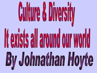 Culture & Diversity  It exists all around our world By Johnathan Hoyte 