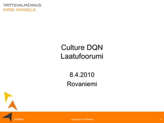 Culture DQN Laatufoorumi 8.4.2010 Rovaniemi 8.4.2010 copyright Kirsi Mikkola 