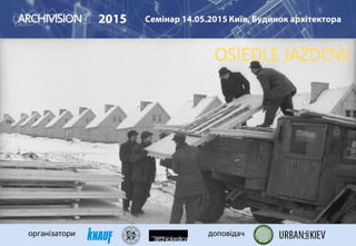 2015 Семінар 14.05.2015 Київ, Будинок архітектора
організатори доповідач
OSIEDLE JAZDOW
 