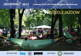 2015 Семінар 14.05.2015 Київ, Будинок архітектора
організатори доповідач
OSIEDLE JAZDOW
 