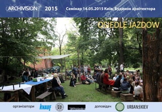 2015 Семінар 14.05.2015 Київ, Будинок архітектора
організатори доповідач
OSIEDLE JAZDOW
 