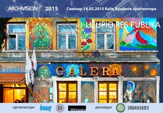 2015 Семінар 14.05.2015 Київ, Будинок архітектора
організатори доповідач
UŽUPIO RES PUBLIKA
 