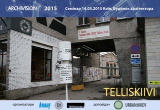 TELLISKIIVI
2015 Семінар 14.05.2015 Київ, Будинок архітектора
організатори доповідач
 