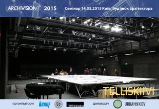 TELLISKIIVI
2015 Семінар 14.05.2015 Київ, Будинок архітектора
організатори доповідач
 