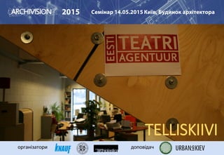 TELLISKIIVI
2015 Семінар 14.05.2015 Київ, Будинок архітектора
організатори доповідач
 