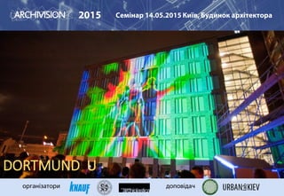 2015 Семінар 14.05.2015 Київ, Будинок архітектора
організатори доповідач
DORTMUND U
 