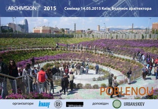 POBLENOU
2015 Семінар 14.05.2015 Київ, Будинок архітектора
організатори доповідач
 