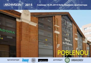 POBLENOU
2015 Семінар 14.05.2015 Київ, Будинок архітектора
організатори доповідач
 