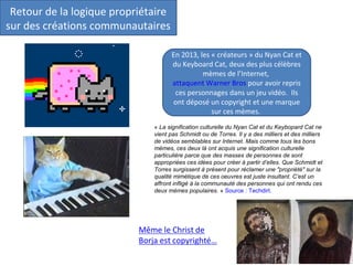 Retour de la logique propriétaire
sur des créations communautaires
En 2013, les « créateurs » du Nyan Cat et
du Keyboard C...
