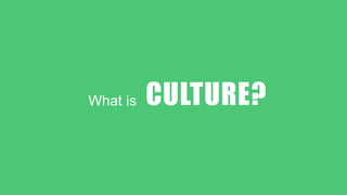 What is CULTURE?
 