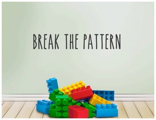 Break the pattern
 
