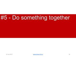 #5 - Do something together

11 November 2013

www.torbenrick.eu

18

 