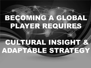 http://www.tripylonmedia.com
BECOMING A GLOBAL
PLAYER REQUIRES
CULTURAL INSIGHT &
ADAPTABLE STRATEGY
 
