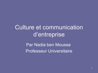 Culture et communication d’entreprise Par Nadia ben Moussa  Professeur Universitaire 