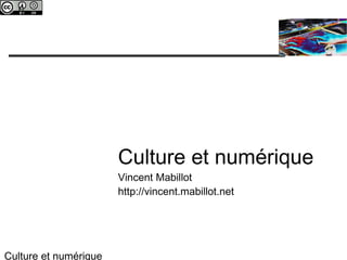 c




                       Culture et numérique
                       Vincent Mabillot
                       http://vincent.mabillot.net




Culture et numérique
 