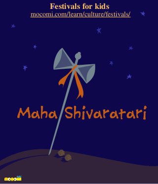 Festivals for kids 
mocomi.com/learn/culture/festivals/ 
Maha Shivaratari 
 