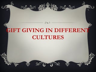 GIFT GIVING IN DIFFERENT
        CULTURES
 