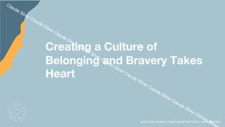 Claude Silver Claude Silver Claude Silver Claude Silver Claude Silver Claude Silver Claude Silver Claude Silver Claude Silve
Creating a Culture of
Belonging and Bravery Takes
Heart
 