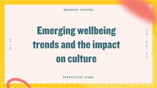 B R E A K O U T S E S S I O NSF|CA
07.29|07.30|07.31
Emerging wellbeing
trends and the impact
on culture
P E R S P E C T I V E S T A G E
 