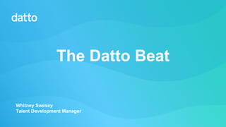 The Datto Beat
Whitney Swesey
Talent Development Manager
 
