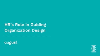 HR’s Role in Guiding
Organization Design
 