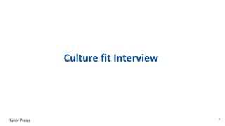 Yaniv Preiss 1
Culture fit Interview
 