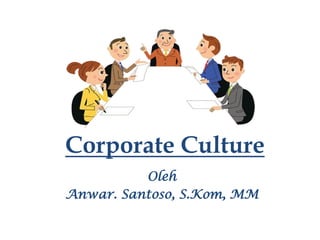 Corporate Culture
Oleh
Anwar. Santoso, S.Kom, MM
 