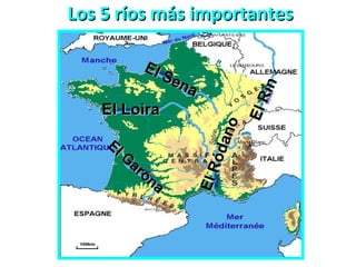 Los 5 ríos más importantesLos 5 ríos más importantes
El Sena
El Sena
El LoiraEl Loira
El G
arona
El G
arona
ElRódano
ElRódano
ElRin
ElRin
 