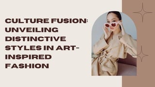 Culture Fusion:
Unveiling
Distinctive
Styles in Art-
Inspired
Fashion
 