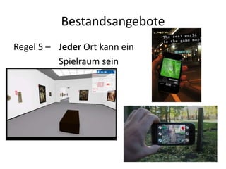 Bestandsangebote
Regel 5 – Jeder Ort kann ein
Spielraum sein
 