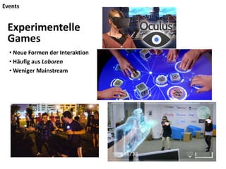 Events
• Neue Formen der Interaktion
• Häufig aus Laboren
• Weniger Mainstream
Experimentelle
Games
 
