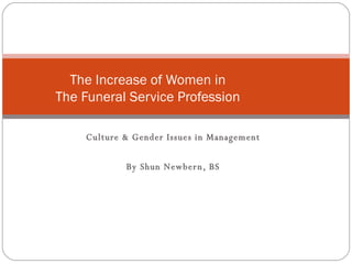 Culture & Gender Issues in Management By Shun Newbern, BS The Increase of Women in  The Funeral Service Profession      