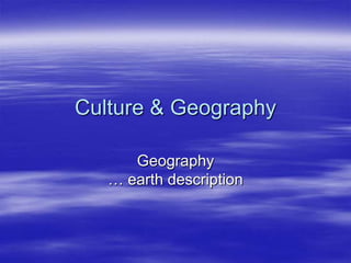 Culture & Geography

      Geography
   … earth description
 