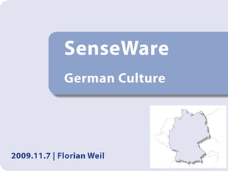 SenseWare
             German Culture




2009.11.7 | Florian Weil
 