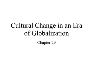 Cultural Change in an Era of Globalization Chapter 29 