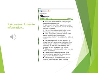 You can even Listen to
Information…
 