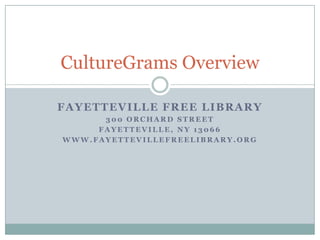 Fayetteville Free Library 300 Orchard Street Fayetteville, NY 13066 www.fayettevillefreelibrary.org CultureGramsOverview 