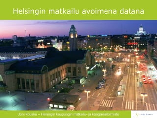 Helsingin matkailu avoimena datana Joni Rousku – Helsingin kaupungin matkailu- ja kongressitoimisto 