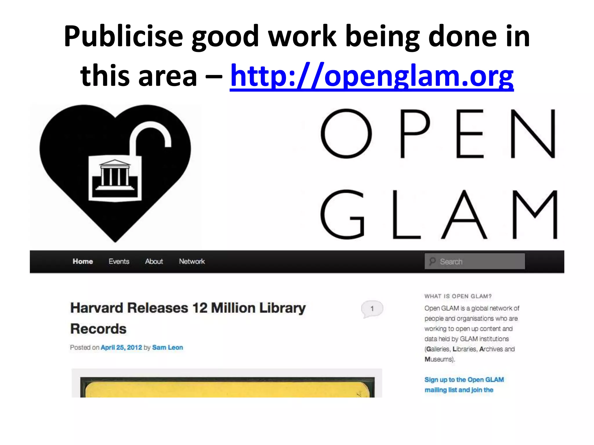 Publicise good work being done in
 this area – http://openglam.org
 