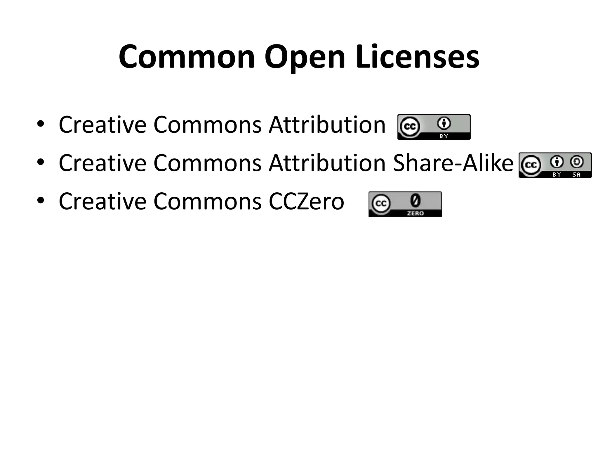 Common Open Licenses
• Creative Commons Attribution
• Creative Commons Attribution Share-Alike
• Creative Commons CCZero
 
