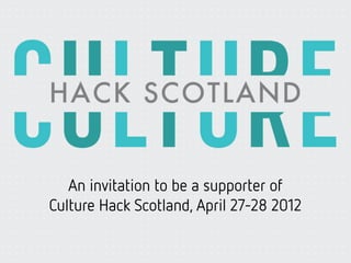 An invitation to be a supporter of
Culture Hack Scotland, April 27-28 2012
 