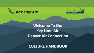 Welcome To Our
Key Lime Air
Denver Air Connection
CULTURE HANDBOOK
 