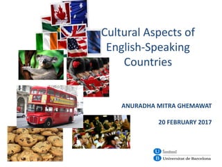 ANURADHA MITRA GHEMAWAT
20 FEBRUARY 2017
Cultural Aspects of
English-Speaking
Countries
 