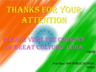 Thanks for your
attention
please visit the country
of great culture- india
 